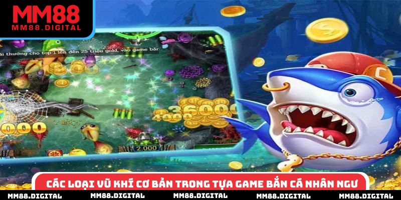 Các loại vũ khí cơ bản trong tựa game bắn cá nhân ngư
