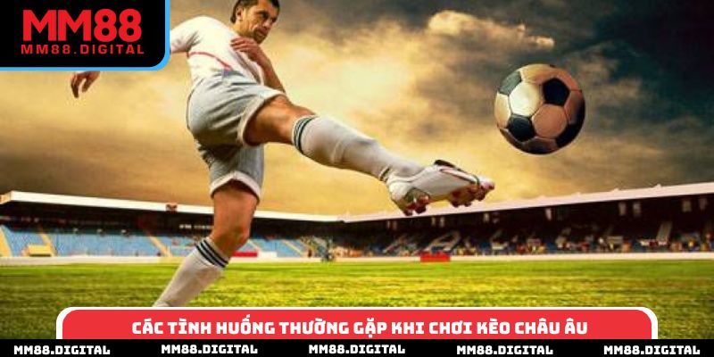 Các tình huống thường gặp khi chơi kèo châu Âu