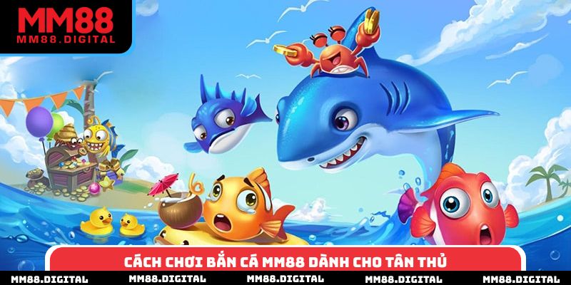 Cách chơi bắn cá MM88 dành cho tân thủ