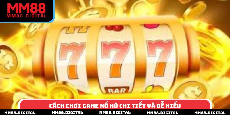 Cách chơi game nổ hũ chi tiết và dễ hiểu