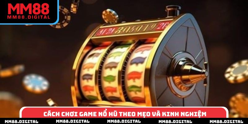 Cách chơi game nổ hũ theo mẹo và kinh nghiệm