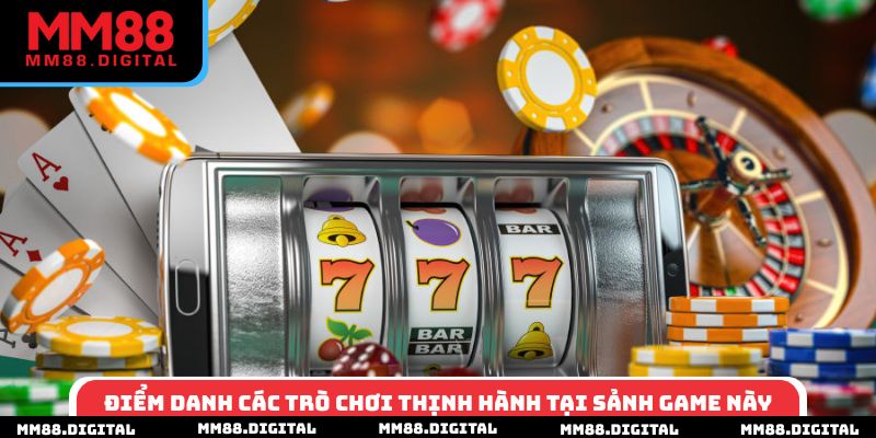Điểm danh các trò chơi thịnh hành tại sảnh game này