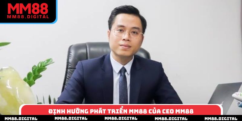 Định hướng phát triển MM88 của CEO MM88