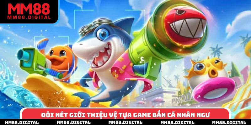 Đôi nét giới thiệu vệ tựa game bắn cá nhân ngư