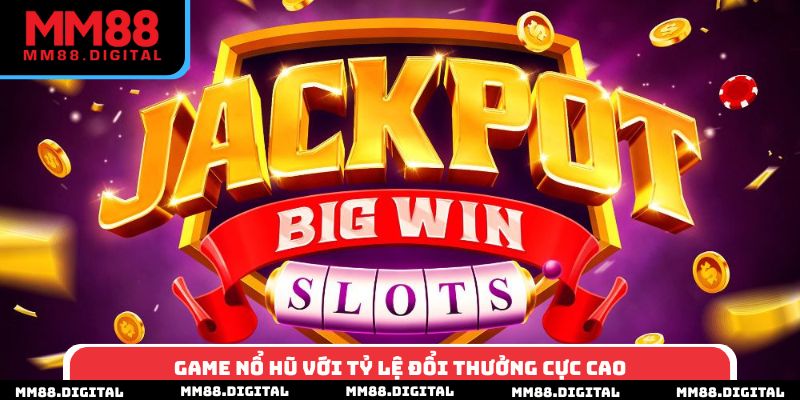 Game nổ hũ với tỷ lệ đổi thưởng cực cao