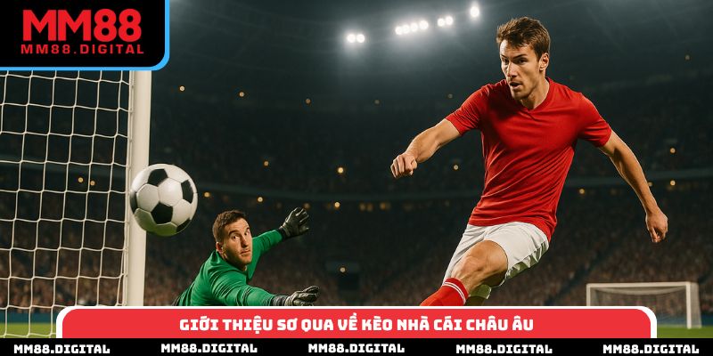 Giới thiệu sơ qua về kèo nhà cái châu Âu