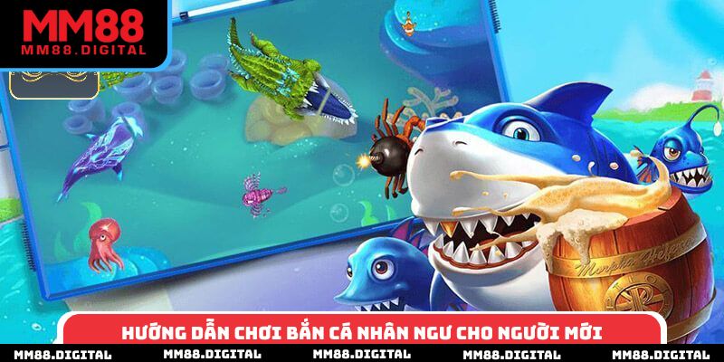 Hướng dẫn chơi bắn cá nhân ngư cho người mới