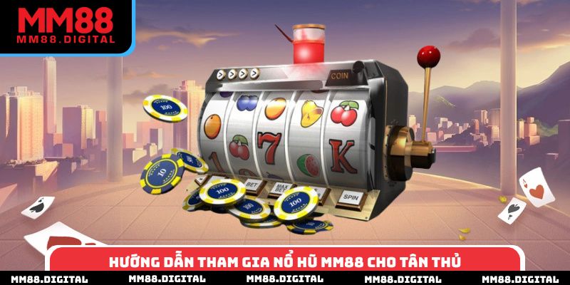 Hướng dẫn tham gia nổ hũ MM88 cho tân thủ