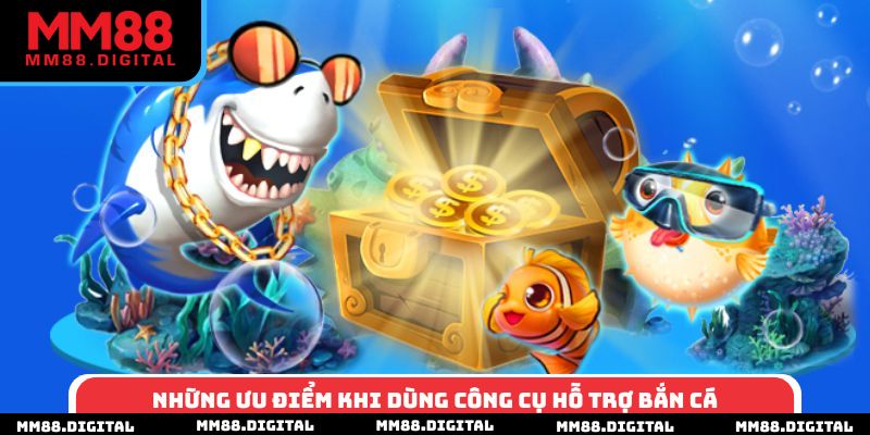 Những ưu điểm khi dùng công cụ hỗ trợ bắn cá