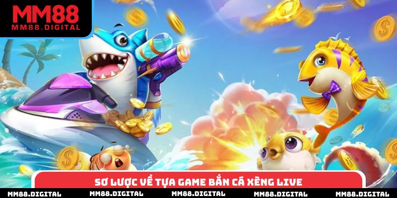 Sơ lược về tựa game bắn cá xèng live