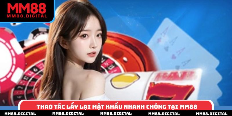 Thao tác lấy lại mật khẩu nhanh chóng tại MM88