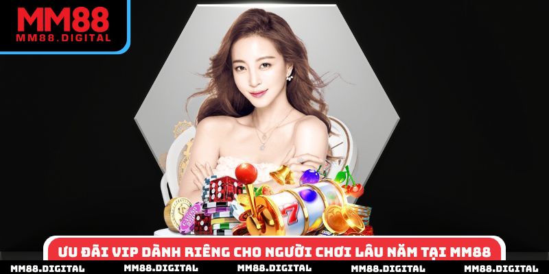 Ưu đãi VIP dành riêng cho người chơi lâu năm tại MM88