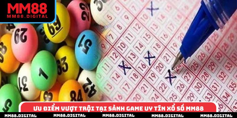 Ưu điểm vượt trội tại sảnh game uy tín xổ số MM88